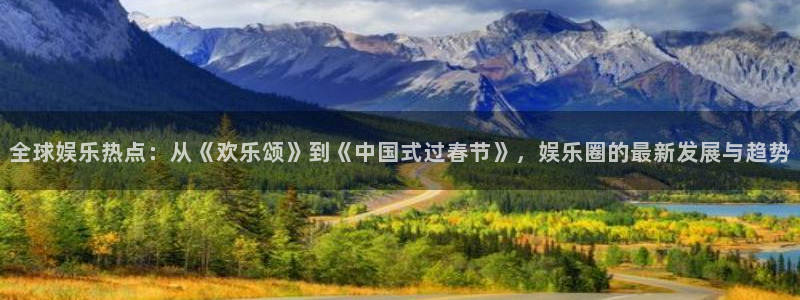 三牛娱乐：全球娱乐热点：从《欢乐颂》到《中国式过春节》，娱乐圈的最新发展与趋势