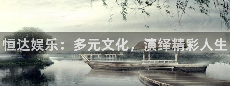 三牛娱乐：恒达娱乐：多元文化，演绎精彩人生