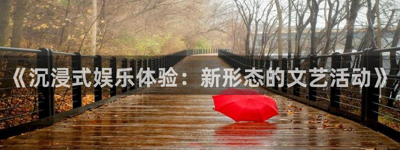 三牛娱乐：《沉浸式娱乐体验：新形态的文艺活动》